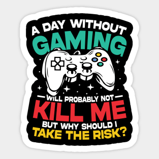 A day Without Gaming Will Probably Not Kill Me But Why Should I Take The Risk Sticker